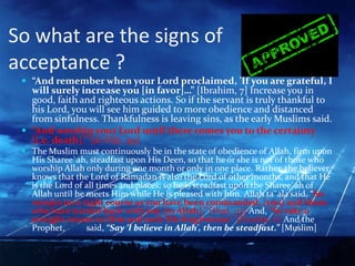 So what are the signs of acceptance ?<br />“And remember when your Lord proclaimed, 'If you are grateful, I will surely in...