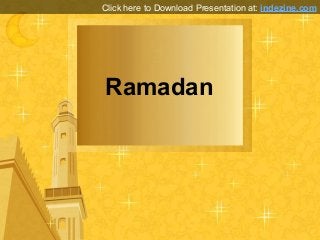 Ramadan
Click here to Download Presentation at: indezine.com
 