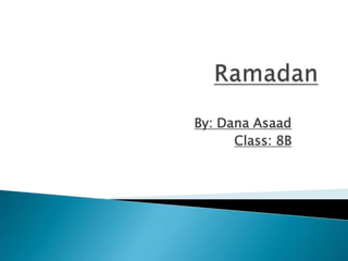 Ramadan By: Dana Asaad  Class: 8B 