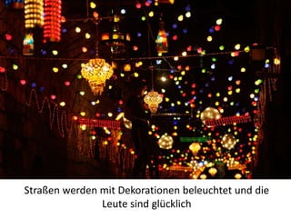 Straßen werden mit Dekorationen beleuchtet und die
               Leute sind glücklich
 