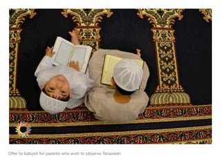 Offer to babysit for parents who wish to observe Taraweeh
 