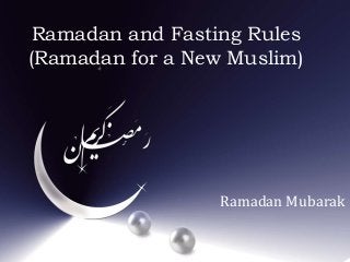 Ramadan and Fasting Rules
(Ramadan for a New Muslim)
Ramadan Mubarak
 