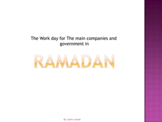 RamadanThe Work day for The main companies and government inBy: Samir Junaid