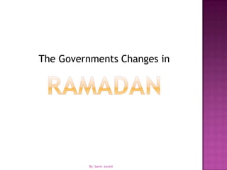 RamadanThe Governments Changes inBy: Samir Junaid