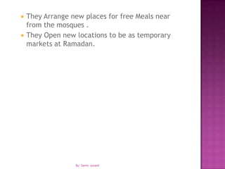They Arrange new places for free Meals near from the mosques .They Open new locations to be as temporary markets at Ramadan.By: Samir Junaid