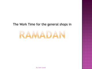 RamadanThe Work Time for the general shops inBy: Samir Junaid
