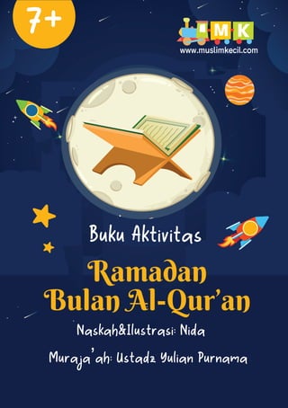 1
M K
Naskah&Ilustrasi: Nida
Ramadan
Bulan Al-Qur’an
Muraja’ah: Ustadz Yulian Purnama
Buku Aktivitas
7+
 