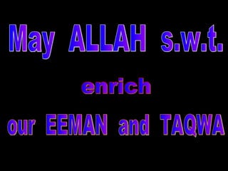 May  ALLAH  s.w.t. enrich our  EEMAN  and  TAQWA 