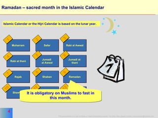 Ramadan – sacred month in the Islamic Calendar Muharram Safar Rabi al Awwal Rabi at thani Jumadi  al Awwal Jumadi at  thani Rajab Shaban Ramadan Shawwal Dhu al Qaidah  Dhu al Hijjah Islamic Calendar or the Hijri Calendar is based on the lunar year. 1 2 3 4 5 6 7 8 9 11 12 10 It is obligatory on Muslims to fast in this month. 