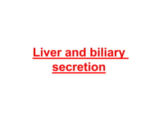 Liver and biliary
secretion
 