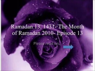 Ramadan 13, 1431- The Month of Ramadan 2010- Episode 13 Please read on… 