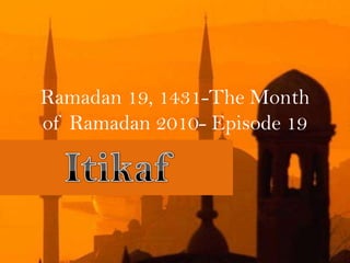 Ramadan 19, 1431-The Month of Ramadan 2010- Episode 19 Itikaf 