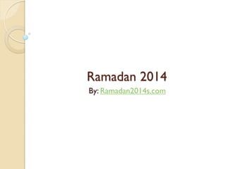 Ramadan 2014
By: Ramadan2014s.com
 