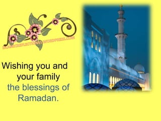 Wishing you and
your family
the blessings of
Ramadan.
 