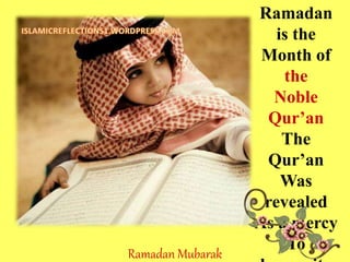 Ramadan
is the
Month of
the
Noble
Qur’an
The
Qur’an
Was
revealed
As a mercy
ToRamadan Mubarak
 