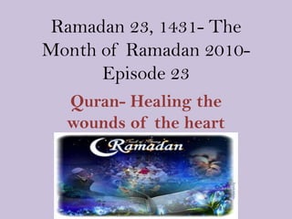 Ramadan 23, 1431- The Month of Ramadan 2010- Episode 23 Quran- Healing the wounds of the heart 