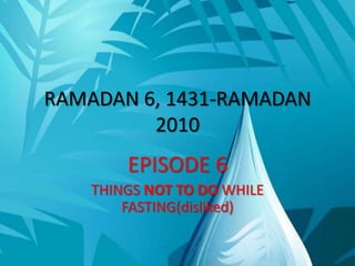 RAMADAN 6, 1431-RAMADAN 2010 EPISODE 6 THINGS NOT TO DO WHILE FASTING(disliked) 