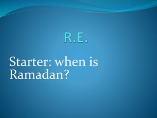 Starter: when is
Ramadan?
 