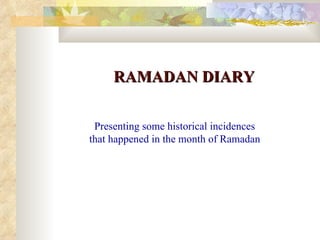 RAMADAN DIARY Presenting some historical incidences that happened in the month of Ramadan 