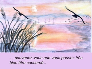 … souvenez-vous que vous pouvez très
bien être concerné…
 