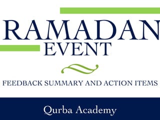 EVENT Qurba Academy RAMADAN FEEDBACK SUMMARY AND ACTION ITEMS 