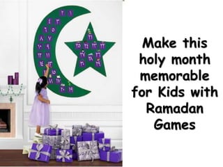 Make this
holy month
memorable
for Kids with
Ramadan
Games
 