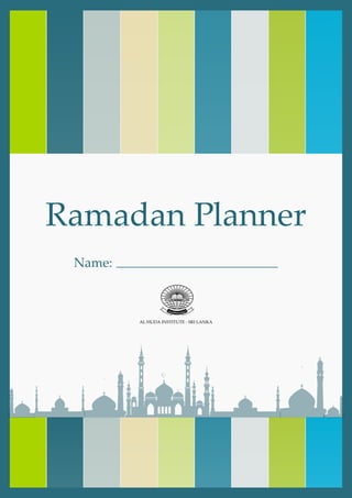 Ramadan Planner
Name:
AL HUDA INSTITUTE - SRI LANKA
 