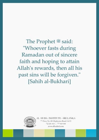 The Prophet ‫ﷺ‬ said:
ʺWhoever fasts during
Ramadan out of sincere
faith and hoping to a�ain
Allahʹs rewards, then all his
past sins will be forgiven.ʺ
[Sahih al-Bukhari]
 