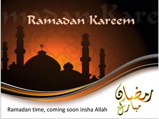 Ramadan time, coming soon insha Allah
 