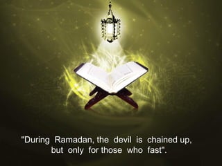 "During Ramadan, the devil is chained up,
but only for those who fast".
 