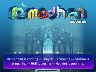Ramadhan is coming Shaytan is running Muslim is⇨ ⇨
preparing Hell is closing Heaven is opening.⇨ ⇨
 