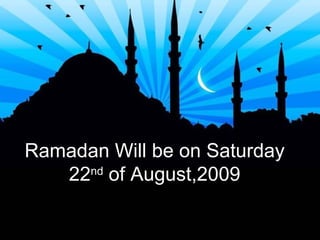 Ramadan Will be on Saturday 22 nd  of August,2009 