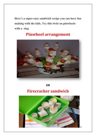 19
Here’s a super-easy sandwich recipe you can have fun
making with the kids. Try this twist on pinwheels
with a zing
Pinwheel arrangement
OR
Firecracker sandwich
 