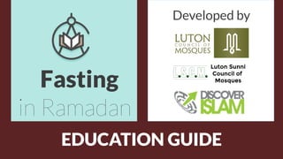 Fasting
in Ramadan
EDUCATION GUIDE
Developed by
 