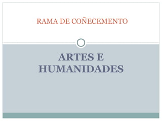 ARTES E HUMANIDADES RAMA DE COÑECEMENTO 