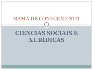 CIENCIAS SOCIAIS E XURÍDICAS RAMA DE COÑECEMENTO 
