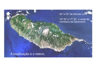 30°e 33°de latitude norte

N

16º 30’ e 17º 30’, a oeste do
meridiano de Greenwich.

A localização e o relevo.
2

 