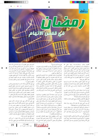 ‫5 5‪‚z‬‬
                                                                                                                                                                          ‫5‪eÖWzÖ5œA¡5Ûy 5GÒ5ü‬‬
                                                                                                                                                                                    ‫‰‬‫‚‬
                 ‫‪K‬‬        ‫‪Y‬‬        ‫‪M‬‬     ‫‪C‬‬

                                                                                                                                                                                ‫‪… Ò” A y‬‬
                                                                                                                                                                                ‫†‬
                                                                                                                                                                                ‫‪ä³ ü‬‬




                                                            ‫في قفص االتهام‬
                                                                               ‫رمضان‬

           ‫اأخيه وهو يدعي ال�سوم اأن ر�سول اهلل (�س واآله ) قال‬                                            ‫بقي وما الذي �سريدع؟‬          ‫ال�سوم عبادة روحية،ومدر�سة ربانية جعل اهلل‬
           ‫: « ل ي�سر اأحدكم اإىل اأخيه بال�سالح فاإنه ليدري لعل‬         ‫هذه اأقوال وتعاليم و�سريعة �سيد الكائنات ولي�ست نظريات‬          ‫مراتبهاعالية، واأ�سرارها عظيمة، حتى كان الهدف الأ�سمى‬
           ‫ال�سيطان ينزغ يف يده فيقع يف حفرة من النار «وقد راأيت‬         ‫�سقراط اأو اأفالطون اأو منظِ ر ب�سري ي�سيب ويخطئ واإمنا‬         ‫منه هو التقوى، كما يف قول العلي الأعلى : « كتب عليكم‬
           ‫يف رم�سان قتيال ً ي�سبح يف دمه يف اأحد الأ�سواق ب�سبب‬         ‫هو الب�سري النذير « اإن هو اإل وحي يوحى «. اإنها اأقوال‬         ‫ال�سيام كما كتب على الذين من قبلكم لعلكم تتقون‬
           ‫خم�سة ريالت ميني فقط، وقتيال ً اآخر قبل اأذان املغرب‬                                            ‫من ل ينطق عن الهوى.‬           ‫«،ومن الآية يتبني الهدف الرباين العظيم، ومن احلديث‬
                                                   ‫ً‬
           ‫ب�سبب ثالثني ريال فقط، فما هذا الذي يفجع وي�سيب‬               ‫اأيها املوؤمنون: معا�سر ال�سائمني : دماء امل�سلمني واأعرا�سهم‬   ‫القد�سي : « كل عمل ابن اآدم له اإل ال�سوم فاإنه يل واأنا‬
           ‫اإىل‬  ‫الإن�سان بالذهول واخلوف. هل �سار ال�سوم متهماً‬          ‫عند اهلل مكرمة حمرتمة، ول يحل �سفكها وانتهاكها اإل‬              ‫اأجزي به «، فما اأعظم ال�سوم، وما اأرفع مكانته وقدره‬
           ‫هذه الدرجة يف نظر ال�سائمني وهم من ال�سوم بعيدون‬              ‫باأحكام �سرعية، وذلك واهلل هو الفارق الكبري والبون‬                                                       ‫عند اخلالق جل وعال.‬
                                                 ‫وال�سوم منهم براء.‬      ‫ال�سا�سع بني املا�سي واحلا�سر،لأن املا�سي باحلا�سر ل‬            ‫يف هذا ال�سهر الكرمي، وخالل هذه الدورة الروحية‬
           ‫يف �سهر اهلل الكرمي، واأثناء الدورة الربانية يفرت�س بالنا�س‬   ‫يقا�س من خالل التطور التكنولوجي والف�سائي والتقدم‬               ‫العبادية تكرث امل�ساكل والفنت وتزداد العداوات وت�سطرم‬
           ‫اأن تتو�سع نفو�سهم وتت�سع �سدورهم وتفتح قلوبهم‬                ‫املعلوماتي طاملا اأن الدماآء مهدورة والأعرا�س مباحة‬             ‫لأتفه الأ�سباب واأحقرها وال�سبب يف ذلك كله هو‬
           ‫ويزداد ورعهم وتقواهم وال�سوم بوابة مفتوحة لولوج‬               ‫فاملقيا�س واملنظار الذي نرى من خالله هو ال�سلوك وذلك‬                                                                   ‫ال�سوم.‬
           ‫الأخالق وحما�سنها ولكن احلا�سل هو العك�س ت�سيق‬                ‫الذي كان يف املا�سي يف عنان ال�سماء واليوم يكاد يندر‬            ‫كم من الدماء ت�سفك وكم من الأرواح تزهق وكم من‬
           ‫ال�سدور وت�سغر النفو�س ومتوت القلوب وتزداد ق�ساوة‬                                                        ‫اأو ل وجود له.‬       ‫الأعرا�س واحلرمات ت�ستباح وكل ذلك ب�سبب ال�سيام،‬
           ‫ال�سائم وغلظته ويظهر جفاه و�سدته وكاأن املثل القائل : «‬       ‫هل ترى اليوم جماعة اإل وهم يتباغ�سون ويتنازعون‬                  ‫كم من الأ�سلحة ت�سهر وكم من الهراوات تخرج وكم من‬
           ‫ل تكلم �سائم بعد الع�سر يعطيك كالما ً ماله اأ�سل « حقيقة‬      ‫ب�سدور موغورة واأنف�س مغرورة واأل�سنة األفت ال�سباب‬                                        ‫الو�سائل املحرمة ت�ستخدم فلماذا؟‬
                                                       ‫تكاد اأن تكون.‬    ‫وال�ستائم وكل ذلك يف نظر من يدعون ال�سوم ب�سببه‬                 ‫اأمل يطهر اهلل القلوب بالإميان وينزع الغل واحل�سد وال�سقاء‬
           ‫يف �سهر اهلل الأغر ويف اأيامه املباركة ما اأكرث اإ�سهار‬       ‫و�سدق املعلم العظيم �سلوات اهلل و�سالمه عليه وعلى‬                                                        ‫باآداب القراآن وال�سنة؟‬
           ‫الأ�سلحة يف وجوه امل�سلمني لأتفه الأ�سباب كلمة �سمعها‬         ‫اآله يف قوله : « رب �سائم لي�س له من �سيامه اإل اجلوع‬           ‫اأمل يبني النبي �سلى اهلل عليه واآله و�سلم حرمة �سفك‬
           ‫من فالن النمام اأو ت�سرف من �سخ�س بح�سن نية، اأو‬              ‫والعط�س، ورب قارئ للقراآن والقراآن يلعنه « واأنواع‬                                 ‫ً‬
                                                                                                                                                          ‫الدماء وهتك الأعرا�س وا�ستباحتها قائال :‬
           ‫ب�سبب م�ساكل الأطفال اإل وترى اجلنابي حني تخرج‬                ‫ال�سب يف رم�سان كثرية واأ�ساليب ال�ستم عديدة والفا�سق‬           ‫« دماوؤكم واأموالكم واأعرا�سكم حرام عليكم كحرمة‬
           ‫من اأغمادها والأ�سلحةت�سوب اإىل ال�سدور والهراوات‬             ‫ماهر بجرح العواطف وتدني�س اأعرا�س الأبرياء و�سدق‬                ‫يومكم هذا « اأمل يجرم النبي (�س واآله) هذه الأفعال‬
           ‫تتحرك من خمابئها والكالم الفاح�س البذيء وا�ستعرا�س‬            ‫اهلل العظيم : « بئ�س ال�سم الف�سوق بعد الإميان ومن مل‬           ‫ال�سنيعة بقوله : « �سباب املوؤمن ف�سوق وقتاله كفر « اأمل‬
           ‫القوة والع�سالت، واحلقيقة والواقع ي�سبه قول ال�ساعر :‬                                       ‫يتب فاأولئك هم الظاملون «.‬                                                          ‫ينه عن ذلك؟‬
                                       ‫اأ�سد علي ويف احلروب نعامة.‬
                                                              ‫َّ‬         ‫ن�سي النا�س بجهلهم و�سية نبيهم ال�سادق امل�سدوق‬                 ‫بتالبيب الكعبة واأ�ستارها‬    ‫اأمل يقب�س النبي (�س واآله) يوماً‬
           ‫ومهما يكن فر�سول اهلل (�س واآله ) يقول : « من اأ�سار‬          ‫الأمني (�س واآله) : « األ ل ترجعوا بعدي كفاراً ي�سرب‬            ‫وي�سرخ : « والذي نف�سي بيده لهدمك حجراً حجراً اأهون‬
           ‫اإىل اأخيه بحديدة فاإن املالئكة تلعنه حتى ينتهي، واإن كان‬     ‫بع�سكم رقاب بع�س « األ يعلم من ي�سهر �سالحه يف وجه‬              ‫على اهلل من هتك عر�س م�سلم بغري وجه حق «؟ فما الذي‬

                 ‫91‬                             ‫العدد (2)‬
                                         ‫�شو�ل 0341هـ - �أكتوبر 9002م‬




‫91 ‪��� �� ������� ������ ����ziko.indd‬‬                                                                                                                                                      ‫� 45:71:50 0102/40/01‬
 