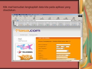 Klik mail kemudian lengkapilah data kita pada aplikasi yang
disediakan.
 