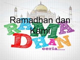 Ramadhan dan
Kami
 