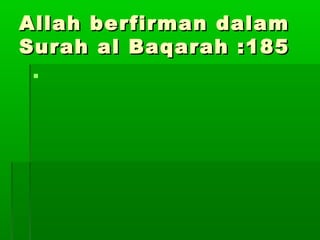 Allah berfirman dalamAllah berfirman dalam
Surah al Baqarah :185Surah al Baqarah :185

 