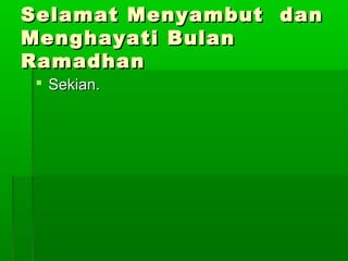Selamat Menyambut danSelamat Menyambut dan
Menghayati BulanMenghayati Bulan
RamadhanRamadhan
 Sekian.Sekian.
 