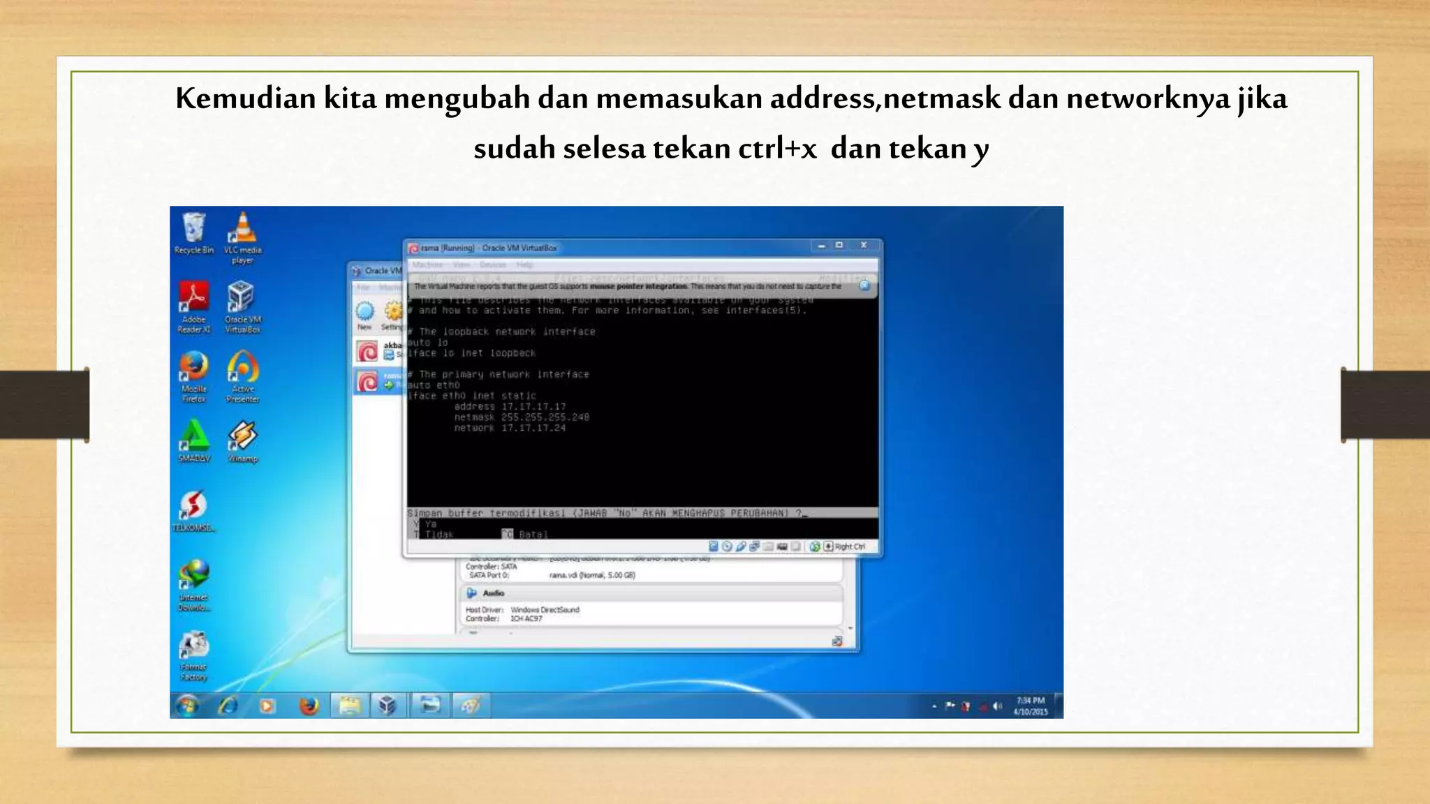 Kemudian kita mengubah dan memasukan address,netmask dan networknya jika
sudah selesa tekan ctrl+x dan tekan y
 