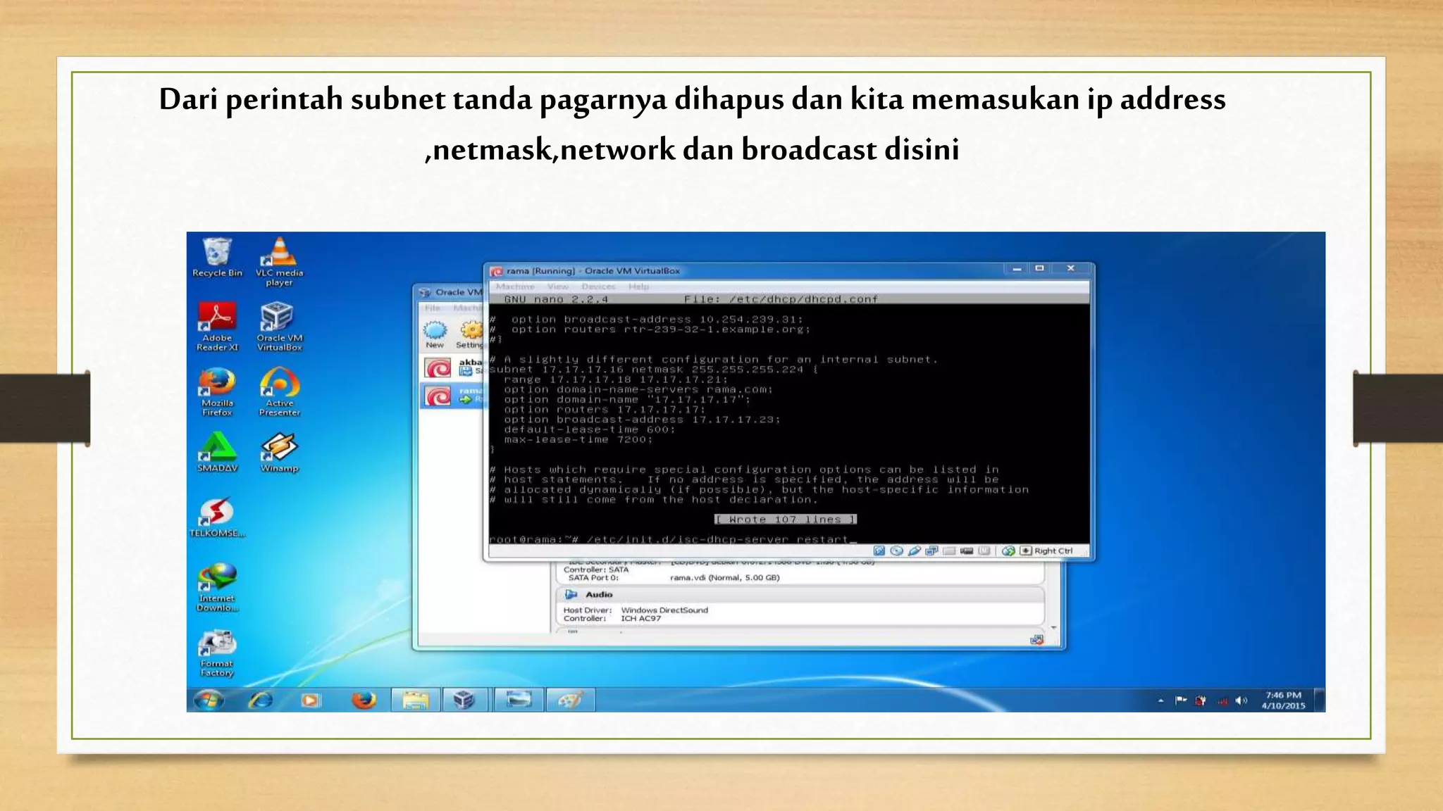 Dari perintah subnettanda pagarnya dihapus dan kita memasukan ip address
,netmask,networkdan broadcast disini
 