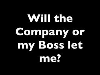 Will the
Company or
my Boss let
me?	


 