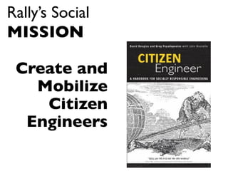 Rally’s Social	

MISSION	

Create and
Mobilize 	

Citizen
Engineers	


 