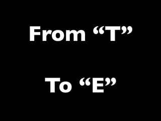 From “T”	

	

To “E”	


 