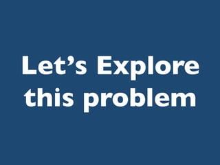 Let’s Explore
this problem	


 
