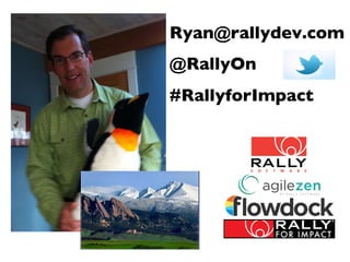 Ryan@rallydev.com	

@RallyOn	

#RallyforImpact 	


 
