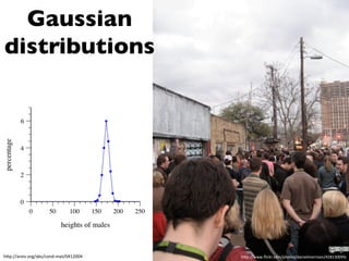 Gaussian
distributions	


h:p://arxiv.org/abs/cond-­‐mat/0412004	
  

h:p://www.ﬂickr.com/photos/danielmorrison/428130095	
  

 